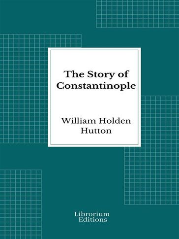 The Story of Constantinople - William Holden Hutton
