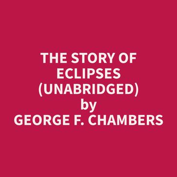 The Story of Eclipses (Unabridged) - George F. Chambers