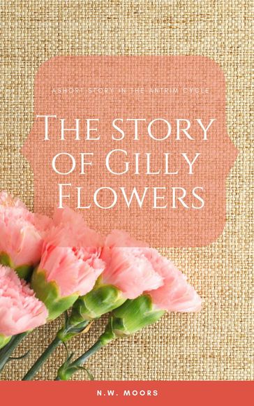 The Story of Gilly Flowers - N.W. Moors
