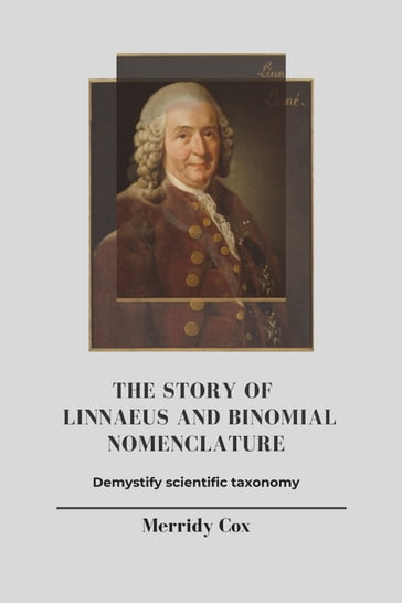 The Story of Linnaeus and Binomial Nomenclature - Merridy Cox