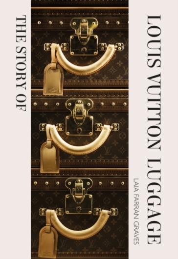 The Story of Louis Vuitton Luggage - Laia Farran Graves