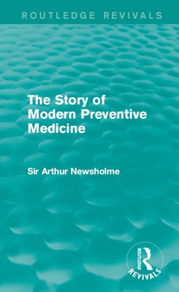 The Story of Modern Preventive Medicine (Routledge Revivals) - Sir Arthur Newsholme