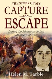 The Story of My Capture and Escape During the Minnesota Indian Massacre of 1862