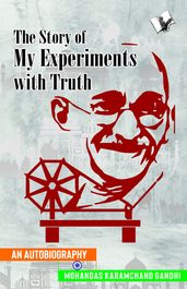 The Story of My Experiments with Truth (Mahatma Gandhi s Autobiography)