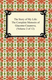 The Story of My Life (The Complete Memoirs of Giacomo Casanova, Volume 2 of 12)