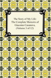 The Story of My Life (The Complete Memoirs of Giacomo Casanova, Volume 3 of 12)