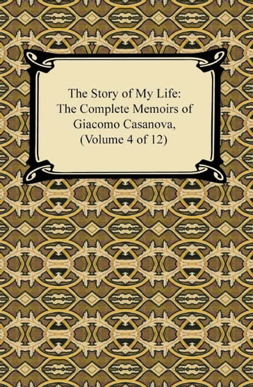 The Story of My Life (The Complete Memoirs of Giacomo Casanova, Volume 4 of 12) - Giacomo Casanova