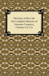 The Story of My Life (The Complete Memoirs of Giacomo Casanova, Volume 4 of 12)