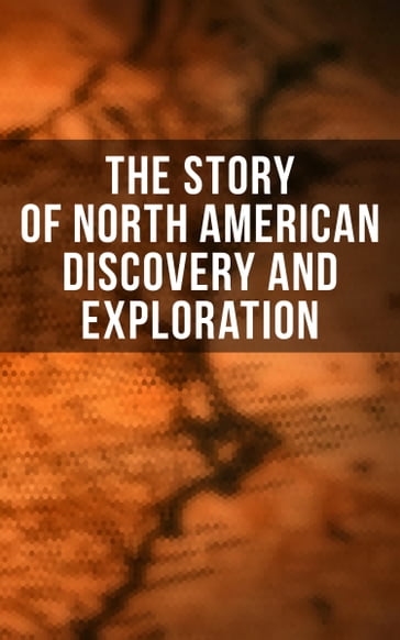 The Story of North American Discovery and Exploration - Charles W. Colby - Edward Everett Hale - Elizabeth Hodges - Frederick A. Ober - Julius E. Olson - Stephen Leacock - Thomas A. Janvier