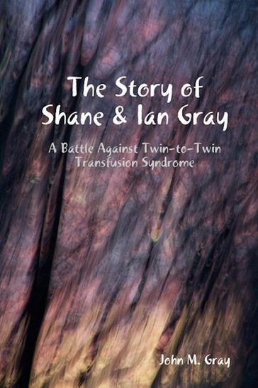 The Story of Shane & Ian Gray: A Battle Against Twin-To-Twin Transfusion Syndrome - John Gray