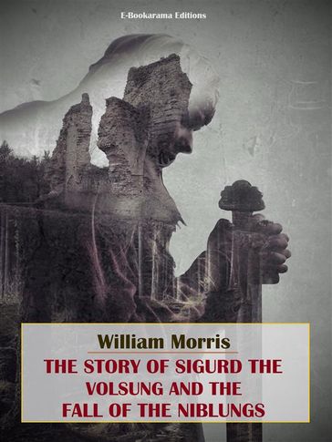 The Story of Sigurd the Volsung and the Fall of the Niblungs - William Morris