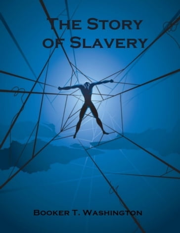 The Story of Slavery (Illustrated) - Booker T. Washington