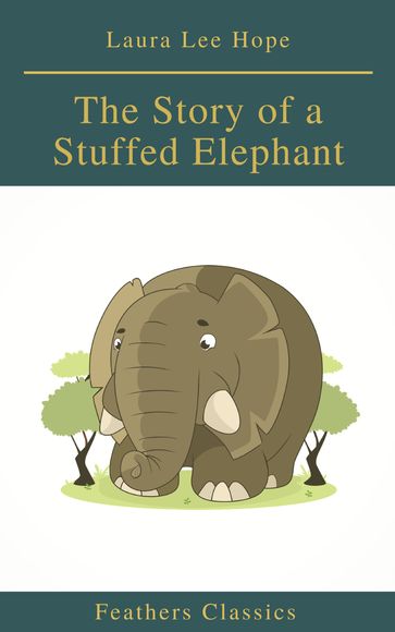 The Story of a Stuffed Elephant (Feathers Classics) - Laura Lee Hope - Feathers Classics