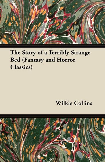 The Story of a Terribly Strange Bed (Fantasy and Horror Classics) - Collins Wilkie