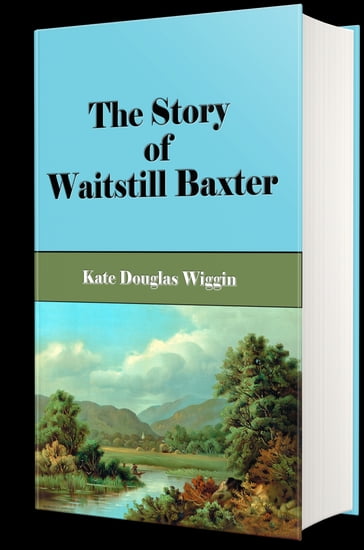 The Story of Waitstill Baxter (Illustrated) - Illustrator H. M. Brett - Kate Douglas Wiggin