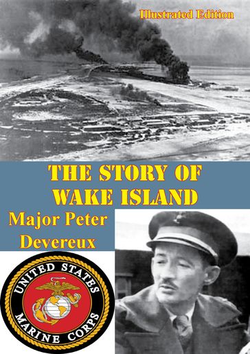 The Story of Wake Island [Illustrated Edition] - James P. S. Devereux Colonel U.S.M.C.