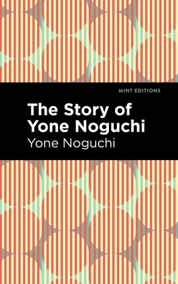 The Story of Yone Noguchi - Yone Noguchi - Mint Editions