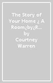 The Story of Your Home ¿ A Room¿by¿Room Guide to Designing with Purpose and Personality