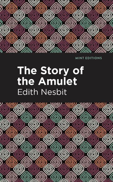 The Story of the Amulet - Edith Nesbit - Mint Editions