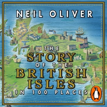 The Story of the British Isles in 100 Places - Neil Oliver