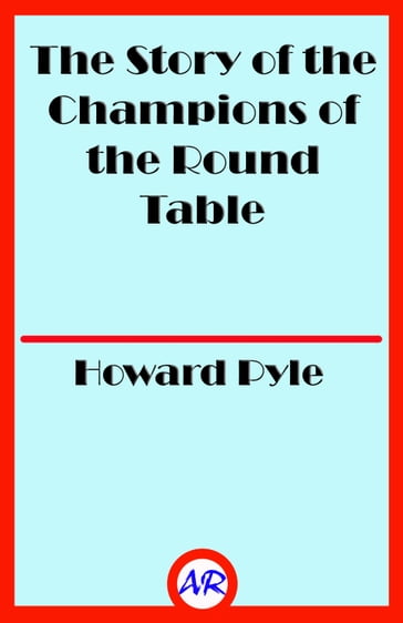The Story of the Champions of the Round Table (Illustrated) - Howard Pyle