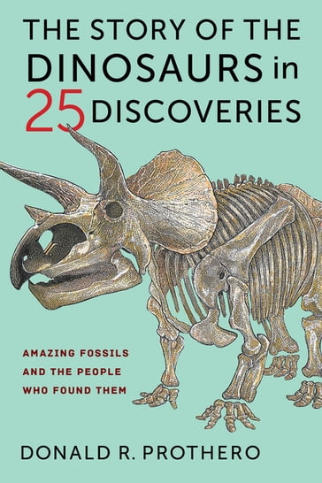 The Story of the Dinosaurs in 25 Discoveries - Donald R. Prothero