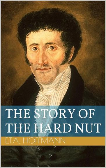 The Story of the Hard Nut - Ernst Theodor Amadeus Hoffmann