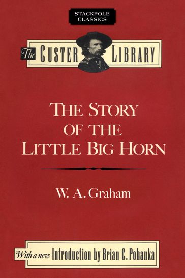The Story of the Little Big Horn - W. A. Graham