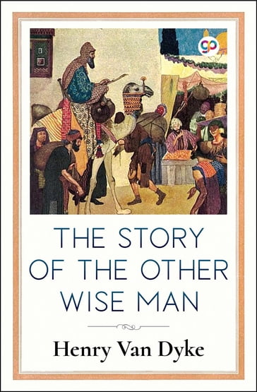 The Story of the Other Wise Man (Illustrated Edition) - Henry Van Dyke - General Press