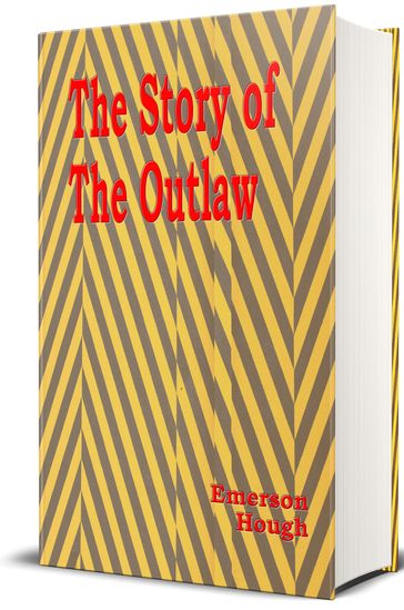 The Story of the Outlaw - [Illustrated] - Emerson Hough