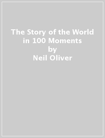 The Story of the World in 100 Moments - Neil Oliver