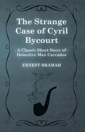 The Strange Case of Cyril Bycourt (A Classic Short Story of Detective Max Carrados)