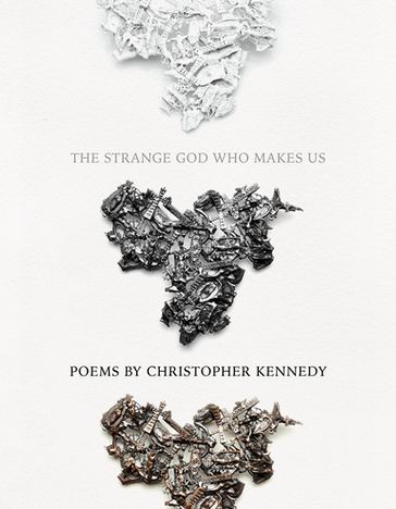The Strange God Who Makes Us - Christopher Kennedy