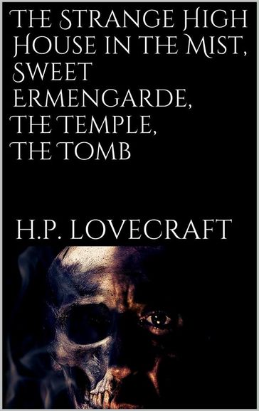 The Strange High House in the Mist, Sweet Ermengarde, The Temple, The Tomb - H. P. Lovecraft