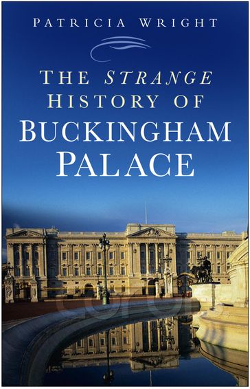 The Strange History of Buckingham Palace - Patricia Wright