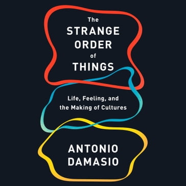 The Strange Order of Things - Antonio Damasio