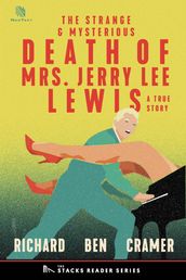 The Strange and Mysterious Death of Mrs. Jerry Lee Lewis: A True Story of Rock N  Roll and Murder.