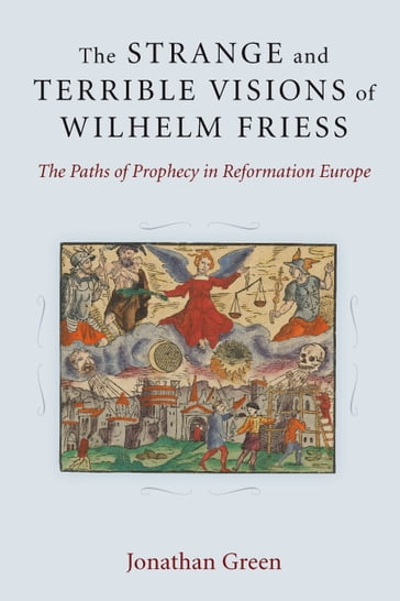 The Strange and Terrible Visions of Wilhelm Friess - Jonathan Green