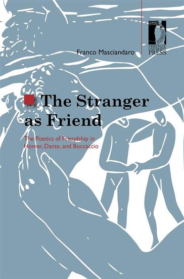 The Stranger as Friend. The Poetics of Friendship in Homer, Dante, and Boccaccio - Franco Masciandaro