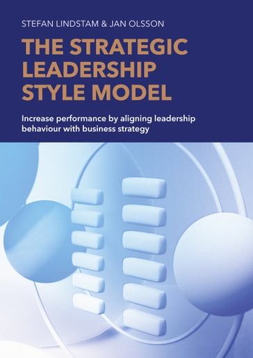 The Strategic Leadership Style Model - Stefan Lindstam - Jan Olsson