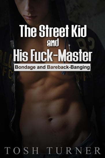 The Street Kid and His Fuck-Master: Bondage and Bareback-Banging - Tosh Turner