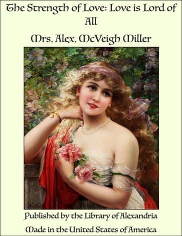 The Strength of Love: Love is Lord of All - Mrs. Alex. McVeigh Miller