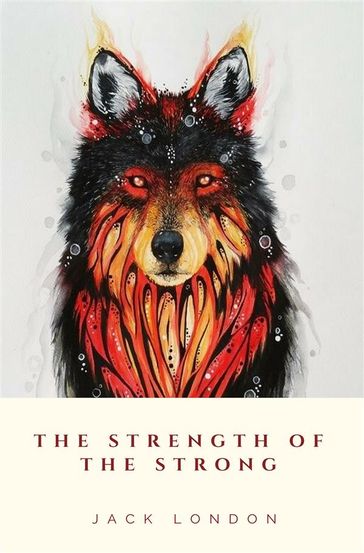 The Strength of the Strong - Jack London