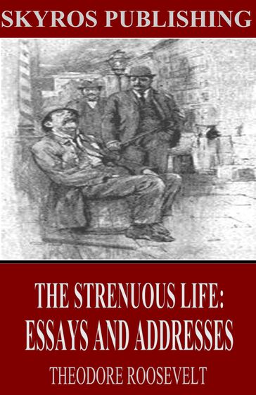 The Strenuous Life: Essays and Addresses - Theodore Roosevelt