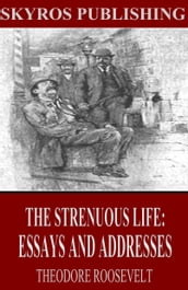 The Strenuous Life: Essays and Addresses