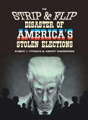 The Strip & Flip Disaster of America s Stolen Elections: Updated 