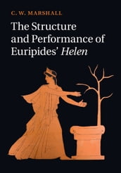 The Structure and Performance of Euripides  Helen