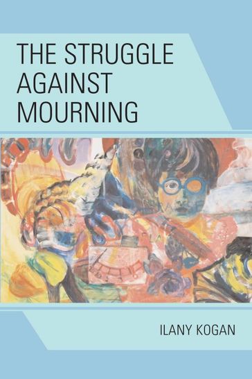 The Struggle Against Mourning - Ilany Kogan