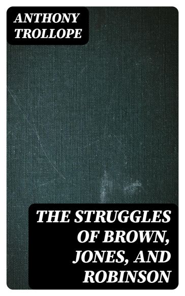 The Struggles of Brown, Jones, and Robinson - Anthony Trollope