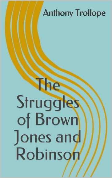 The Struggles of Brown Jones and Robinson - Anthony Trollope